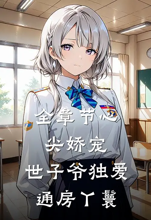全章节心尖娇宠：世子爷独爱通房丫鬟