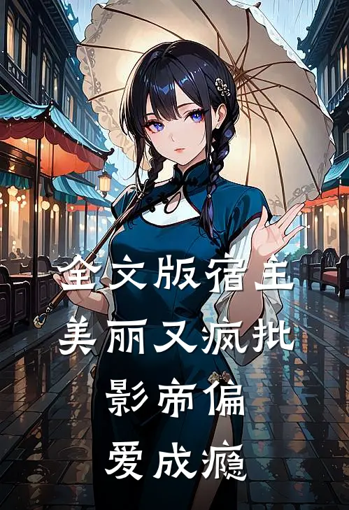 全文版宿主美丽又疯批，影帝偏爱成瘾