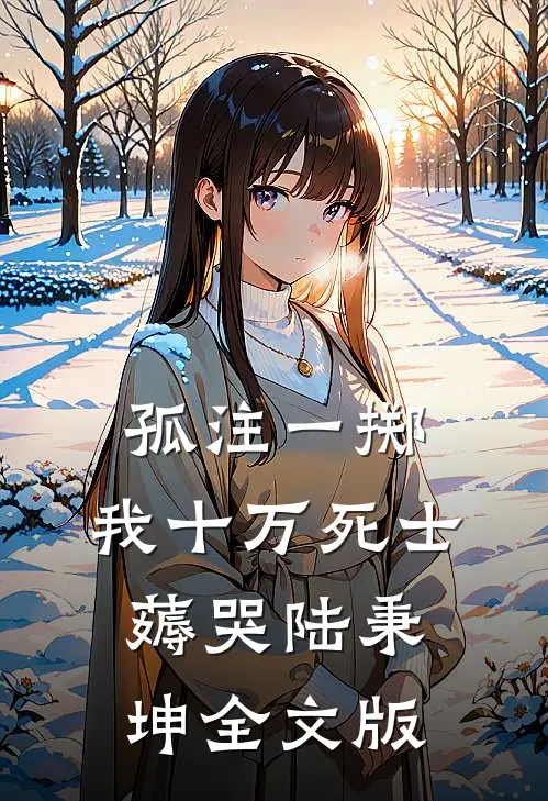 孤注一掷：我十万死士薅哭陆秉坤全文版