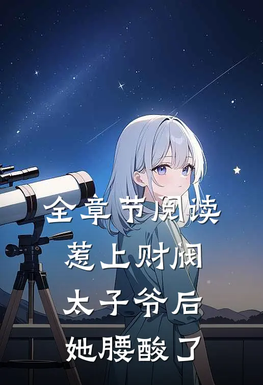 全章节阅读惹上财阀太子爷后，她腰酸了