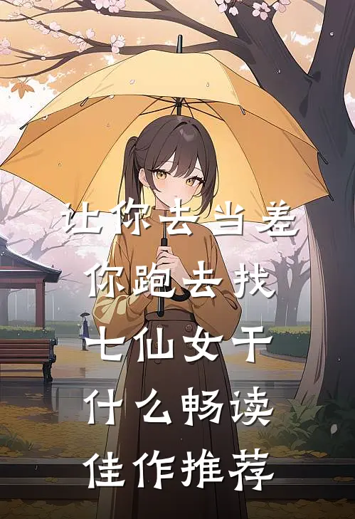 让你去当差，你跑去找七仙女干什么畅读佳作推荐