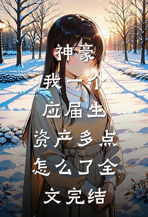 神豪：我一个应届生，资产多点怎么了全文完结