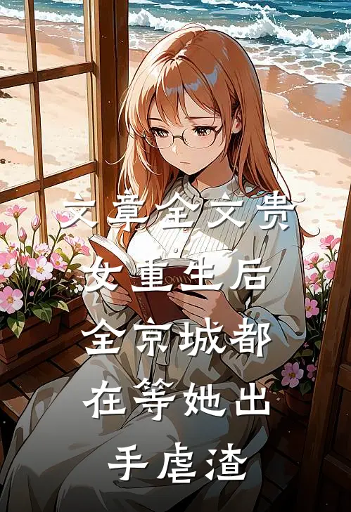 文章全文贵女重生后，全京城都在等她出手虐渣