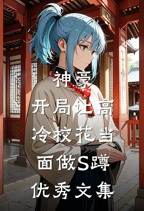 神豪：开局让高冷校花当面做S蹲优秀文集