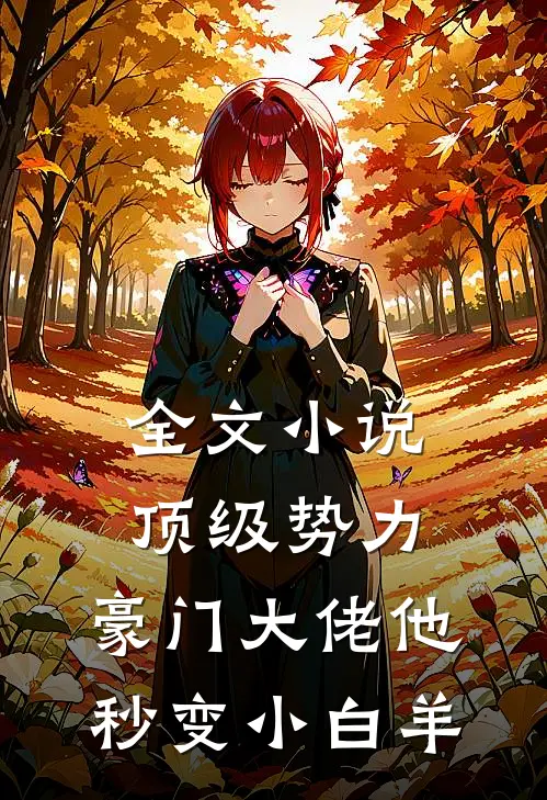 全文小说顶级势力，豪门大佬他秒变小白羊