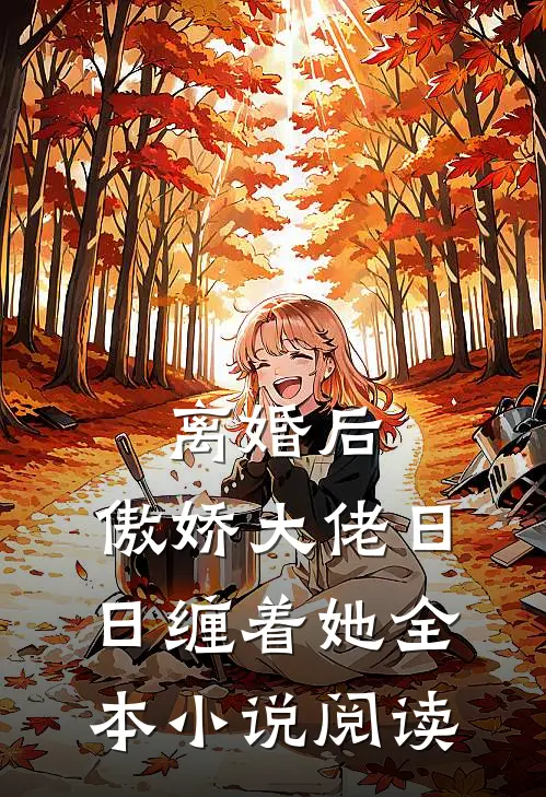 离婚后，傲娇大佬日日缠着她全本小说阅读
