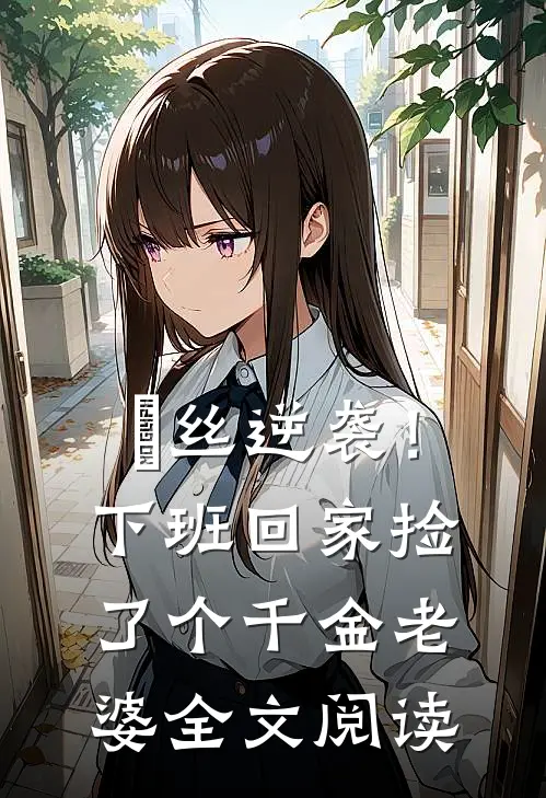 屌丝逆袭！下班回家捡了个千金老婆全文阅读