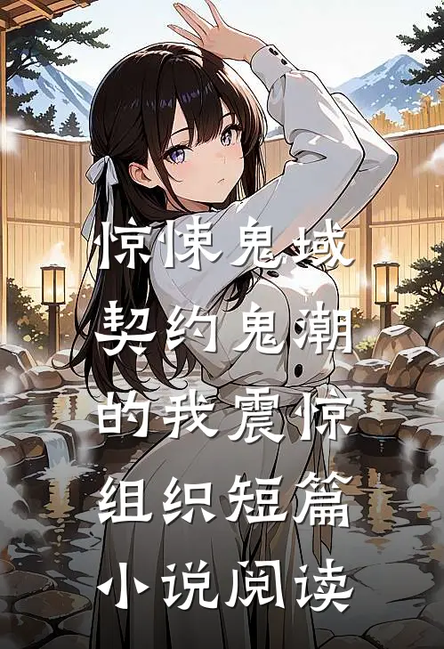 惊悚鬼域：契约鬼潮的我震惊组织短篇小说阅读