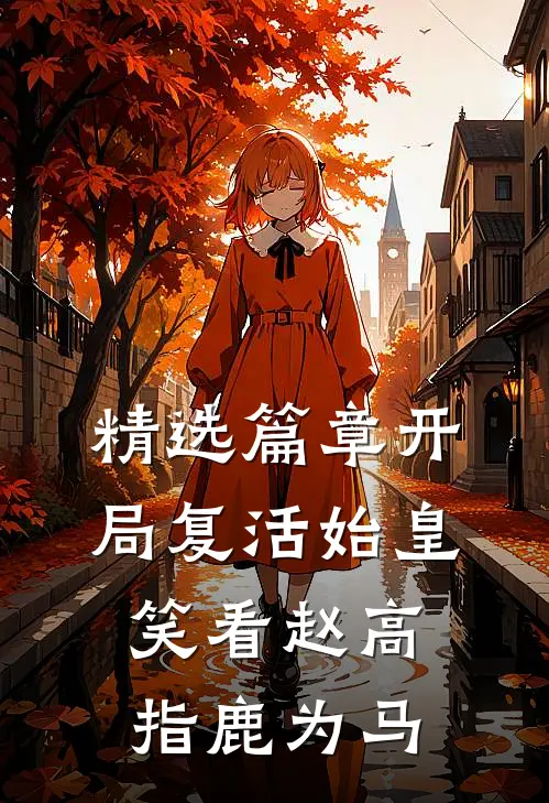 精选篇章开局复活始皇，笑看赵高指鹿为马