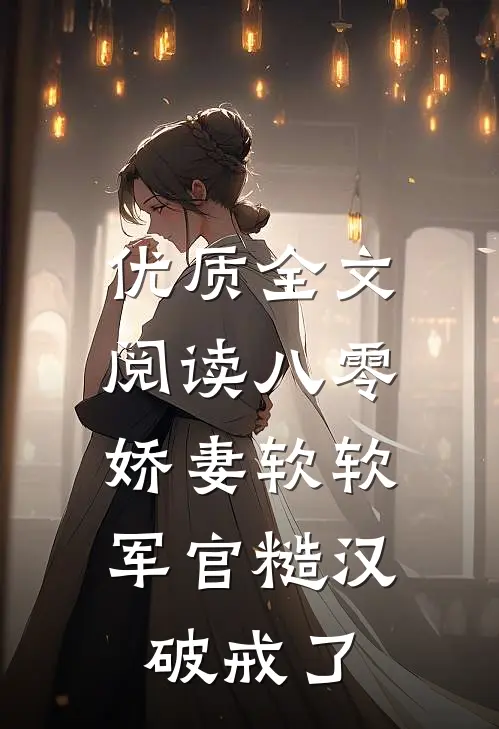 优质全文阅读八零：娇妻软软，军官糙汉破戒了