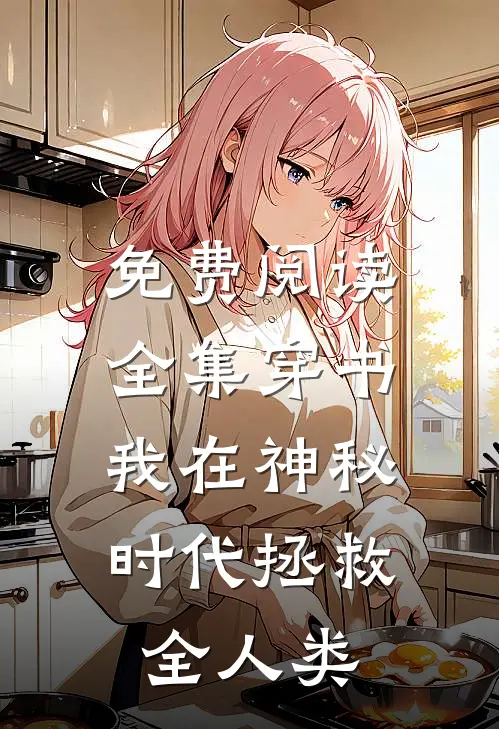 免费阅读全集穿书：我在神秘时代拯救全人类