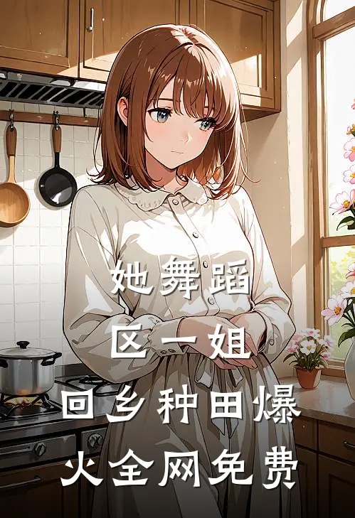 她舞蹈区一姐，回乡种田爆火全网免费