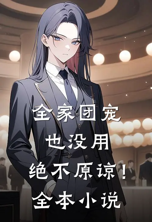 全家团宠也没用，绝不原谅！全本小说