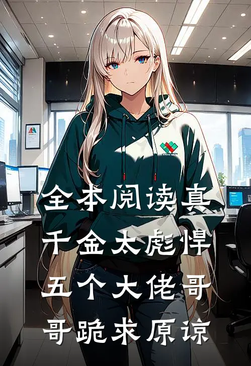 全本阅读真千金太彪悍，五个大佬哥哥跪求原谅