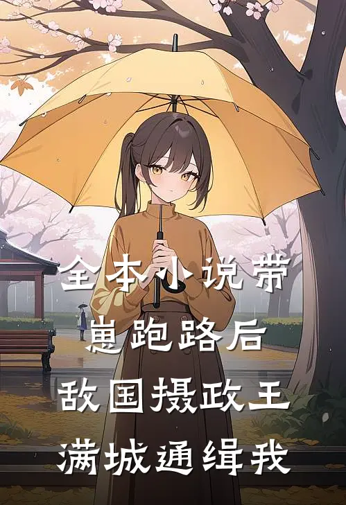全本小说带崽跑路后，敌国摄政王满城通缉我