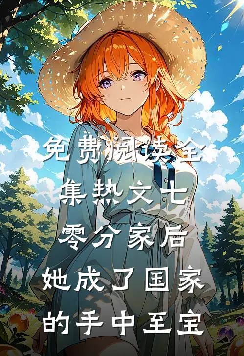 免费阅读全集热文七零分家后,她成了国家的手中至宝