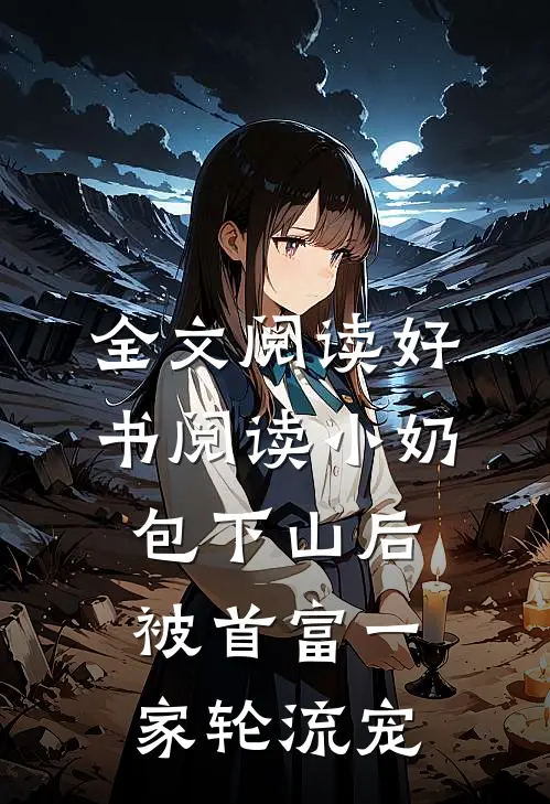 全文阅读好书阅读小奶包下山后,被首富一家轮流宠