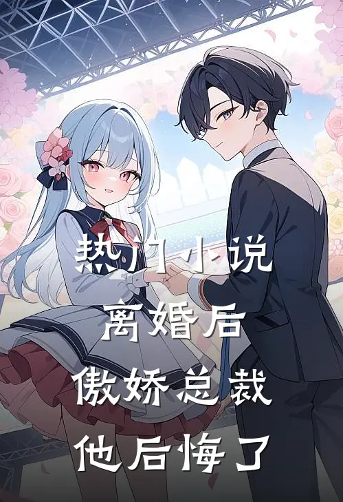 热门小说离婚后，傲娇总裁他后悔了