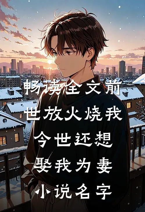 畅读全文前世放火烧我今世还想娶我为妻小说名字