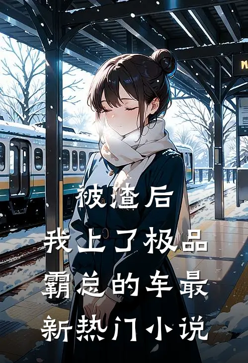 被渣后，我上了极品霸总的车最新热门小说
