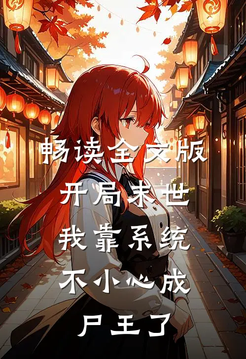 畅读全文版开局末世，我靠系统不小心成尸王了