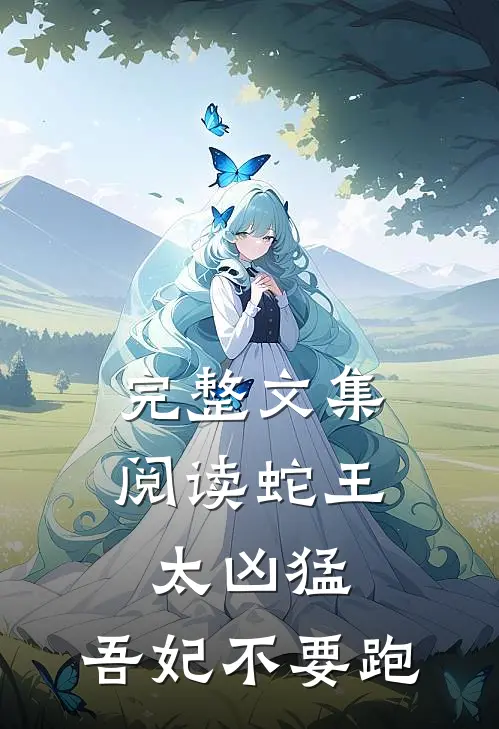 完整文集阅读蛇王太凶猛：吾妃不要跑