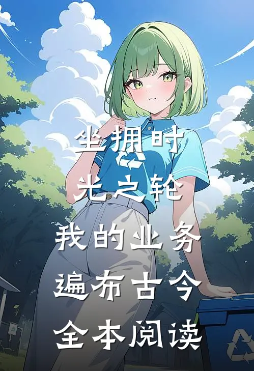 坐拥时光之轮：我的业务遍布古今全本阅读