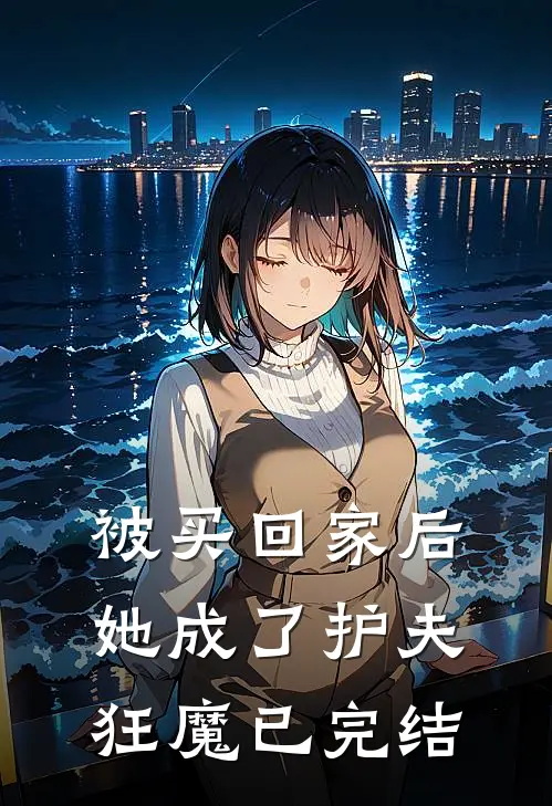 被买回家后，她成了护夫狂魔已完结