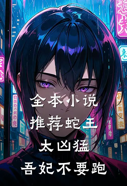 全本小说推荐蛇王太凶猛：吾妃不要跑