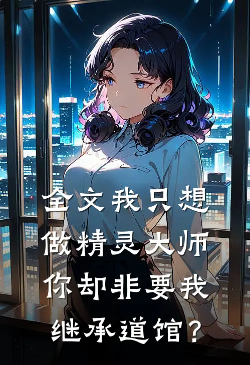 全文我只想做精灵大师，你却非要我继承道馆？