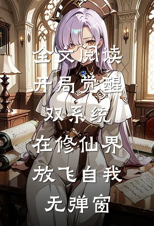 全文阅读开局觉醒双系统,在修仙界放飞自我无弹窗