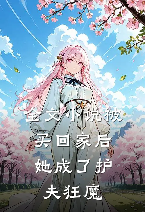 全文小说被买回家后，她成了护夫狂魔