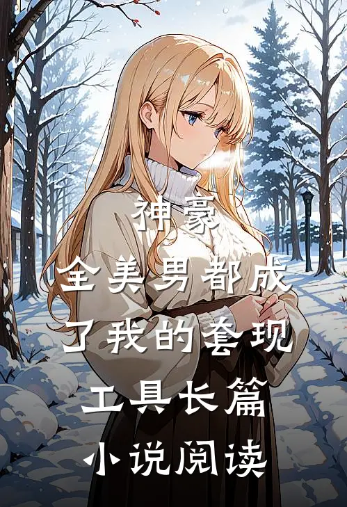 神豪：全美男都成了我的套现工具长篇小说阅读