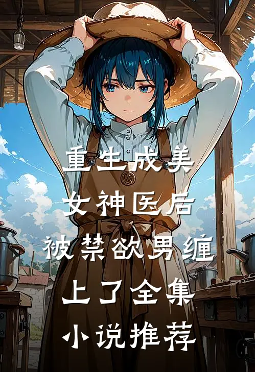 重生成美女神医后，被禁欲男缠上了全集小说推荐