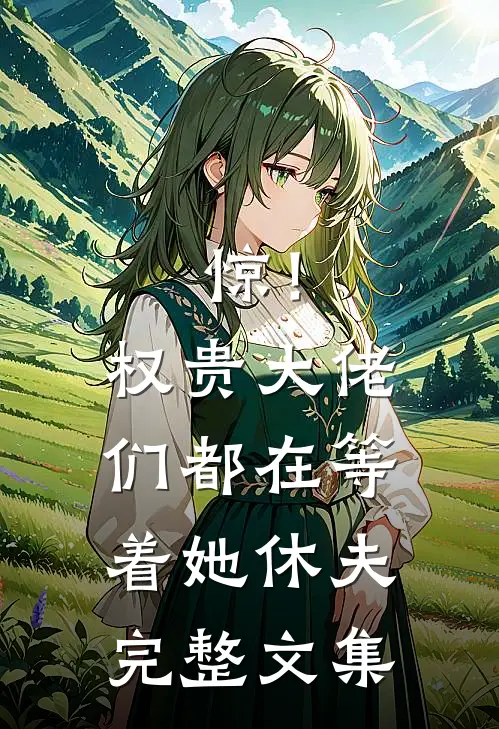惊！权贵大佬们都在等着她休夫完整文集