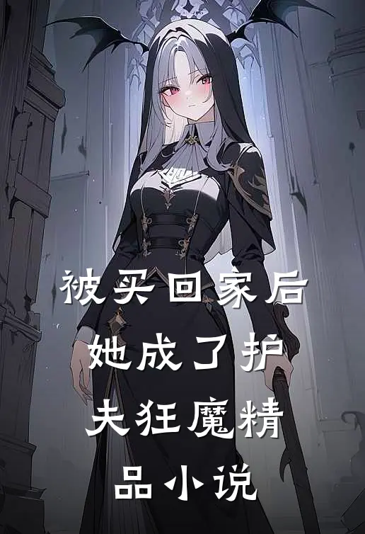 被买回家后，她成了护夫狂魔精品小说