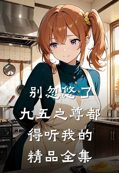 别忽悠了，九五之尊都得听我的精品全集