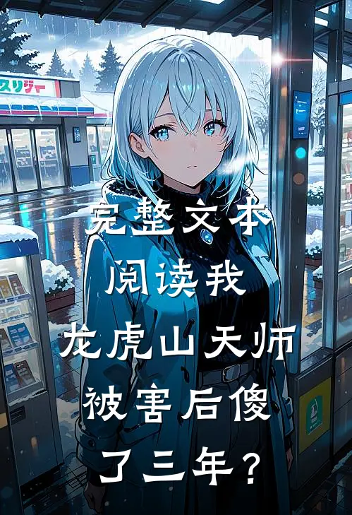 完整文本阅读我，龙虎山天师，被害后傻了三年？