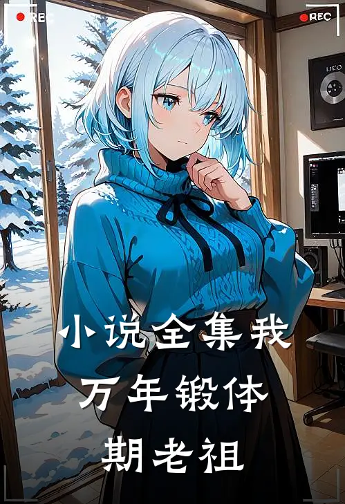 小说全集我,万年锻体期老祖