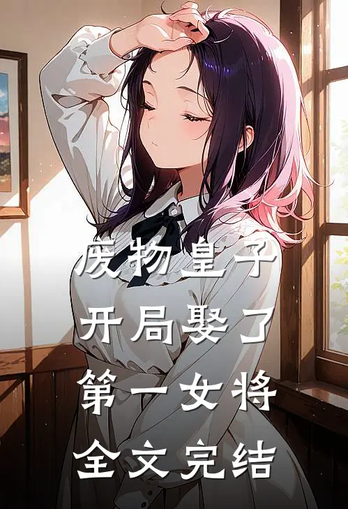 废物皇子，开局娶了第一女将全文完结