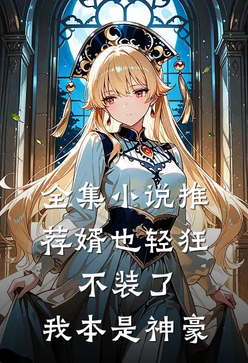 全集小说推荐婿也轻狂：不装了，我本是神豪