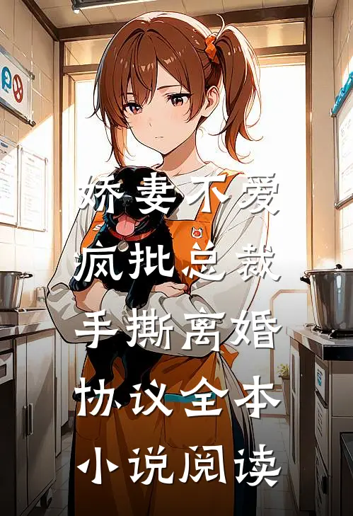 娇妻不爱，疯批总裁手撕离婚协议全本小说阅读