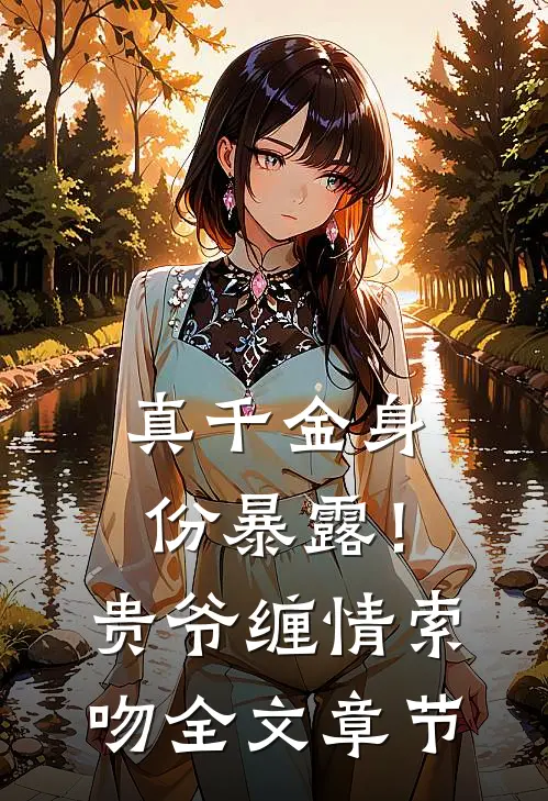 真千金身份暴露！贵爷缠情索吻全文章节