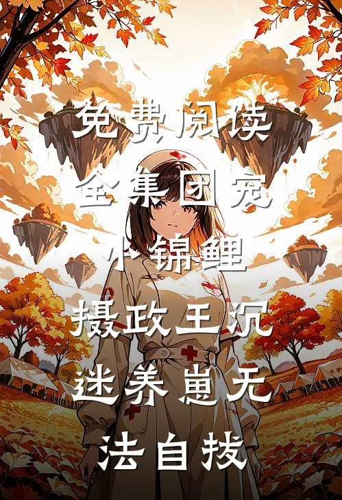 免费阅读全集团宠小锦鲤：摄政王沉迷养崽无法自拔