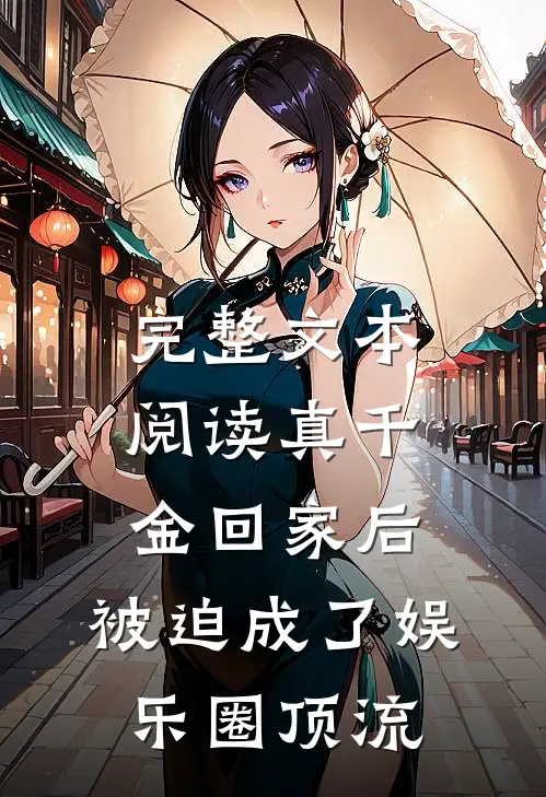 完整文本阅读真千金回家后，被迫成了娱乐圈顶流