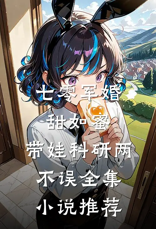七零军婚甜如蜜，带娃科研两不误全集小说推荐