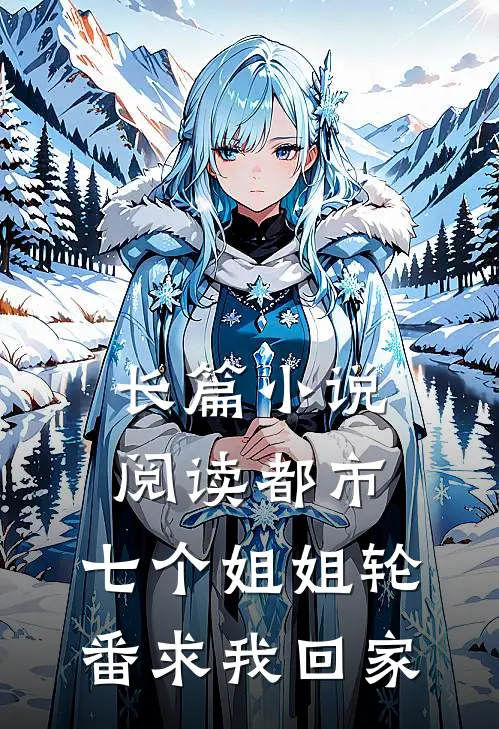 长篇小说阅读都市：七个姐姐轮番求我回家
