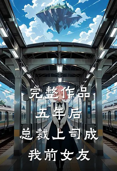 完整作品五年后，总裁上司成我前女友