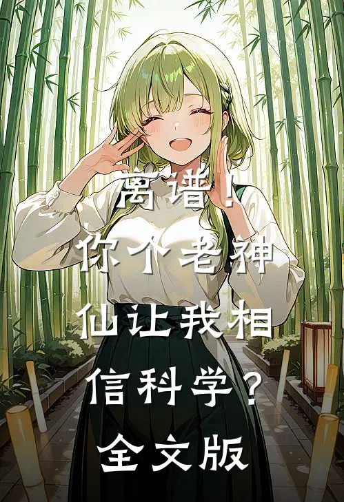 离谱！你个老神仙让我相信科学？全文版