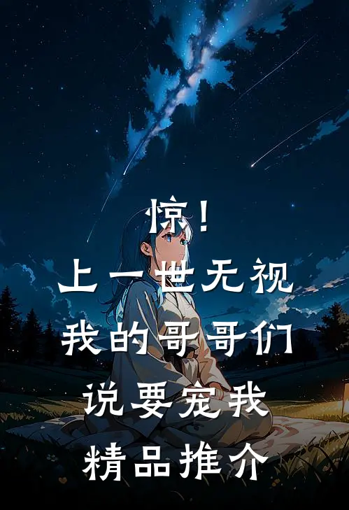 惊！上一世无视我的哥哥们说要宠我精品推介